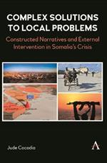 Complex Solutions to Local Problems: Constructed Narratives and External Intervention in Somalia’s Crisis