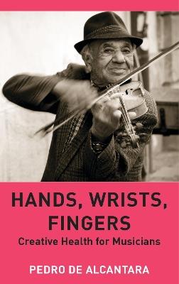 Hands, Wrists, Fingers: Creative Health for Musicians - Pedro de Alcantara - cover