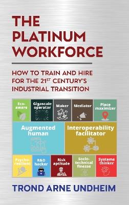 The Platinum Workforce: How to Train and Hire for the 21st Century’s Industrial Transition - Trond Arne Undheim - cover