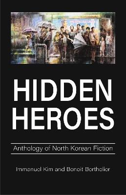 Hidden Heroes: Anthology of North Korean Fiction - cover