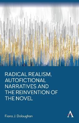 Radical Realism, Autofictional Narratives and the Reinvention of the Novel - Fiona J. Doloughan - cover