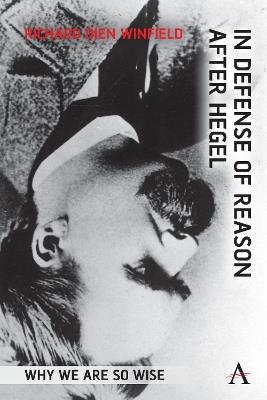 In Defense of Reason After Hegel: Why We Are So Wise - Richard Dien Winfield - cover