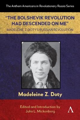 “The Bolshevik Revolution Had Descended on Me” Madeleine Z. Doty’s Russian Revolution - Madeleine Z. Doty - cover