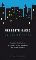 Meredith Oakes: Collected Plays (The Neighbour, the Editing Process, Faith, Her Mother and Bartok, Shadowmouth, Glide, the Mind of the Meeting) - Meredith Oakes - cover