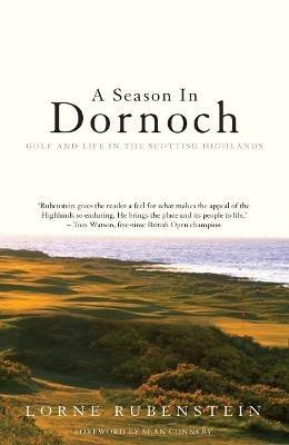 A Season in Dornoch: Golf and Life in the Scottish Highlands - Lorne Rubenstein - cover