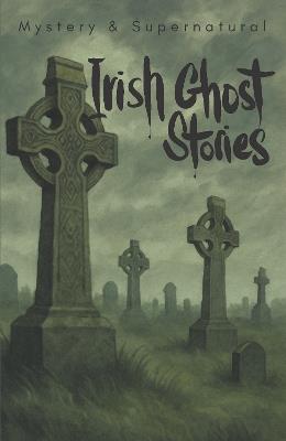 Irish Ghost Stories (Mystery & Supernatural): From the Haunted 19th Century - Various - cover