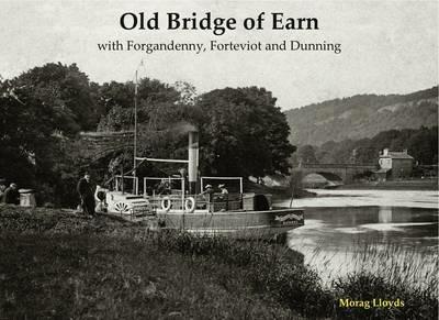 Old Bridge of Earn: with Forgandenny, Forteviot and Denning - Morag Lloyds - cover
