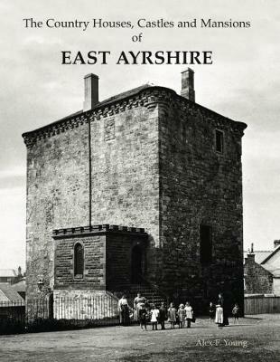 The Country Houses, Castles and Mansions of East Ayrshire - Alex F. Young - cover