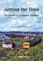 Getting the Train: The History of Scotland's Railways