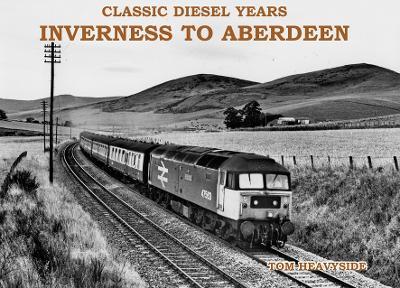 Classic Diesel Years: Inverness to Aberdeen - Tom Heavyside - cover