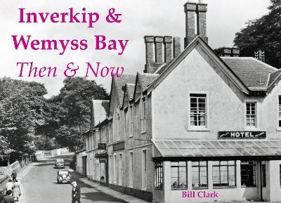 Inverkip & Wemyss Bay: Then & Now - Bill Clark - cover