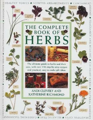 The Complete Book of Herbs: The ultimate guide to herbs and their uses, with over 120 step-by-step recipes and practical, easy-to-make gift ideas - Andy Clevely,Katherine Richmond - cover