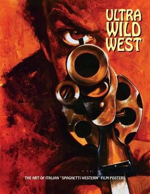 Ultra Wild West: The Art of Italian 'Spaghetti Western' Film Posters - Joe Westwood - cover