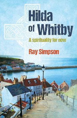 Hilda of Whitby: A spirituality for now - Ray Simpson - cover