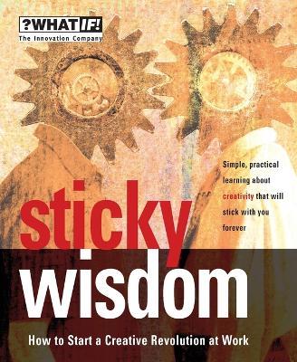 Sticky Wisdom: How to Start a Creative Revolution at Work - Dave Allan,Matt Kingdon,Kris Murrin - cover