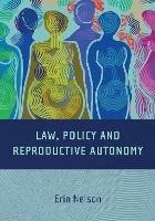 Law, Policy and Reproductive Autonomy - Erin Nelson - cover