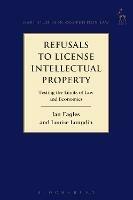 Refusals to License Intellectual Property: Testing the Limits of Law and Economics - Ian Eagles,Louise Longdin - cover