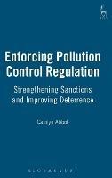 Enforcing Pollution Control Regulation: Strengthening Sanctions and Improving Deterrence - Carolyn Abbot - cover
