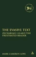 The Evasive Text: Zechariah 1-8 and the Frustrated Reader - Mark Cameron Love - cover