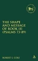 The Shape and Message of Book III (Psalms 73-89) - Robert L. Cole - cover