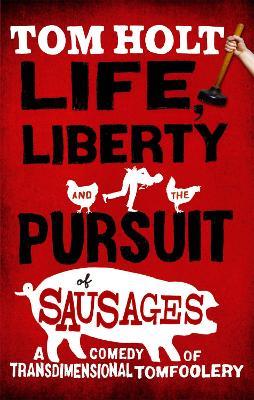 Life, Liberty And The Pursuit Of Sausages: J.W. Wells & Co. Book 7 - Tom Holt - cover