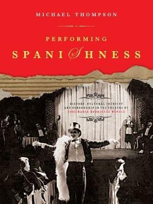Performing Spanishness: History, Cultural Identity & Censorship in the Theatre of José María Rodríguez Méndez - Michael Thompson - cover