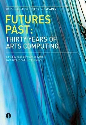 Futures Past: Thirty Years of Arts Computing - cover