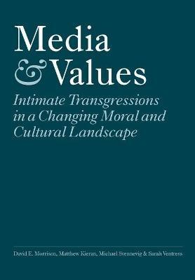 Media and Values: Intimate Transgressions in a Changing Moral and Cultural Landscape - David E. Morrison,Matthew Kieran,Michael Svennevig - cover