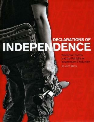 Declarations of Independence: American Cinema and the Partiality of Independent Production - John Berra - cover