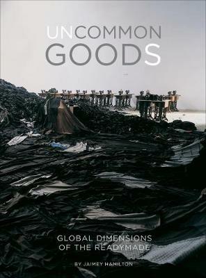 Uncommon Goods: Global Dimensions of the Readymade - Jaimey Hamilton Faris - cover