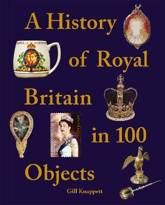 A History of Royal Britain in 100 Objects - Gill Knappett - cover