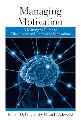 Managing Motivation: A Manager's Guide to Diagnosing and Improving Motivation - Robert Pritchard,Elissa Ashwood - cover
