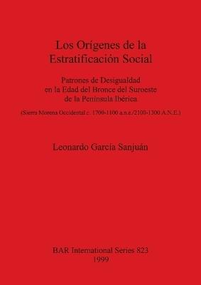 Los Orígenes de la Estratificación Social: Patrones de Desigualdad en la Edad del Bronce del Suroeste de la Península Ibérica (Sierra Morena Occidental c. 1700-1100 a.n.e./2100-1300 A.N.E.) - Leonardo García - cover
