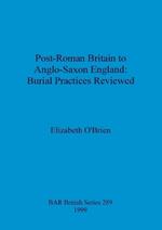 Post-Roman Britain to Anglo-Saxon England: Burial Practices Reviewed
