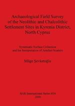 Archaeological Field Survey of the Neolithic and Chalcolithic Settlement Sites in Kyrenia District North Cyprus: Systematic Surface Collection and the Interpretation of Artefact Scatters