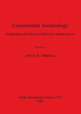 Experimental Archaeology: Replicating past objects, behaviors, and processes - cover