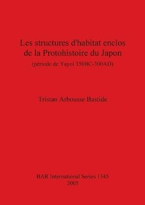 Les structures d'habitat enclos de la Protohistoire du Japon (période de Yayoi 350BC-300AD): (période de Yayoi 350BC-300AD) - Tristan Arbousse Bastide - cover