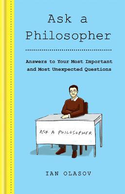 Ask a Philosopher: Answers to Your Most Important - and Most Unexpected - Questions - Ian Olasov - cover