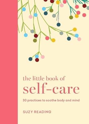The Little Book of Self-care: 30 practices to soothe the body, mind and soul - Suzy Reading - cover