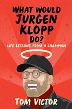 What Would Jurgen Klopp Do?: Life lessons from a champion, the perfect gift for footie fans this Christmas