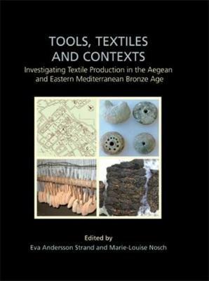Tools, Textiles and Contexts: Investigating Textile Production in the Aegean and Eastern Mediterranean Bronze Age - cover