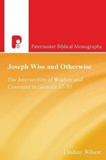 Joseph Wise and Otherwise: The Intersection of Wisdom and Covenant in Genesis 37-50