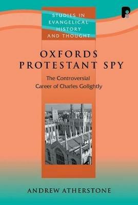 Oxford's Protestant Spy: The Controversial Career of Charles Golightly - Andrew Atherstone - cover