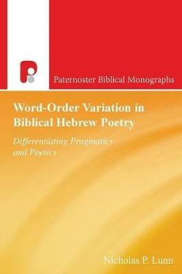 Word-Order Variation in Biblical Hebrew Poetry: Differentiating Pragmatic Poetics - Nicholas Lunn - cover