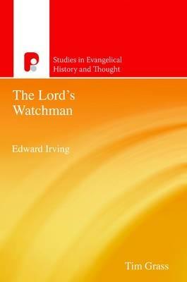 Edward Irving, The Lords Watchman: Studies in Evengelical History - Timothy Grass - cover