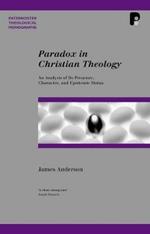 Paradox in Christian Theology: An Analysis of Its Presence, Character, and Epistemic Status