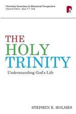 The Holy Trinity: Understanding God's Life: Understanding God's Life