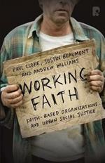 Working Faith: Faith-Based Organizations and Urban Social Justice: Faith-Based Communities Involved in Justice