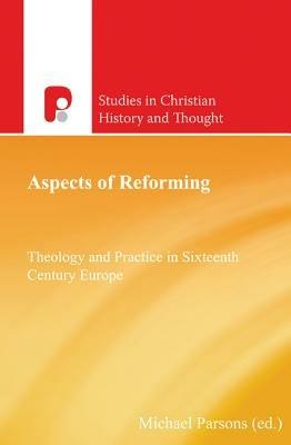 Aspects of Reforming: Theology and Practice in Sixteenth Century Europe - Michael Parsons - cover
