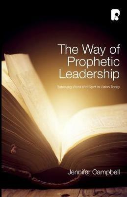 The Way of Prophetic Leadership: Retrieving Word & Spirit in Vision Today - Jennifer Campbell - cover